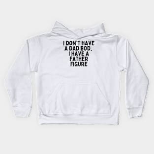 I don't have a dad bod, I have a father figure Kids Hoodie